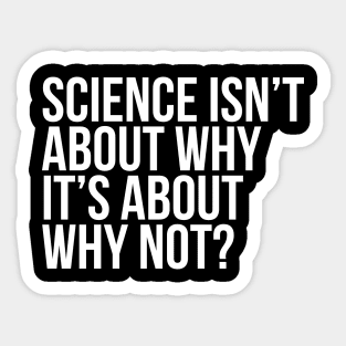 Science Is About Why Not Scientist Sticker